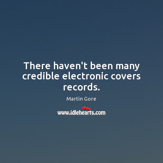 There haven’t been many credible electronic covers records. Martin Gore Picture Quote
