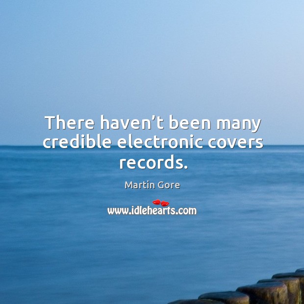 There haven’t been many credible electronic covers records. Martin Gore Picture Quote