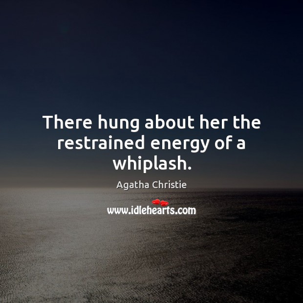 There hung about her the restrained energy of a whiplash. Agatha Christie Picture Quote