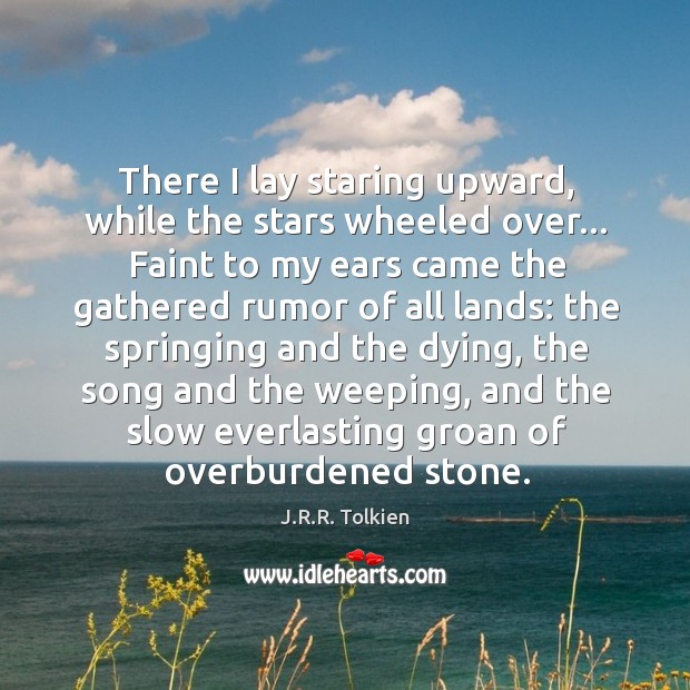 There I lay staring upward, while the stars wheeled over… Faint to J.R.R. Tolkien Picture Quote