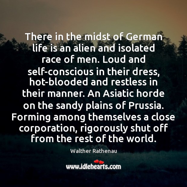 There in the midst of German life is an alien and isolated Walther Rathenau Picture Quote