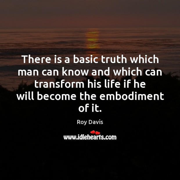 There is a basic truth which man can know and which can Roy Davis Picture Quote