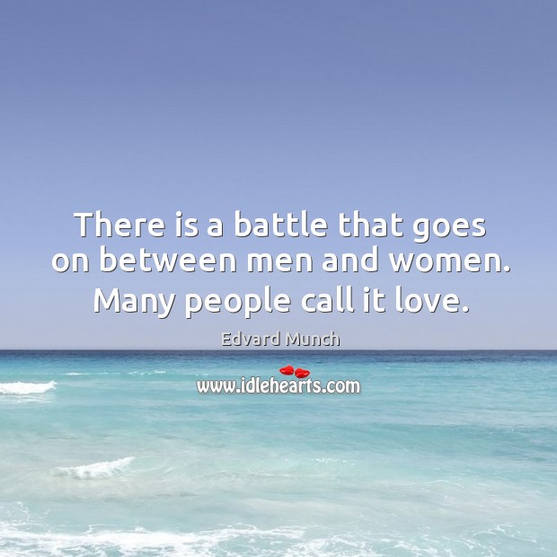 There is a battle that goes on between men and women. Many people call it love. Image