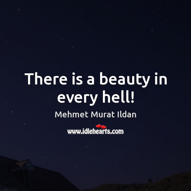 There is a beauty in every hell! Mehmet Murat Ildan Picture Quote