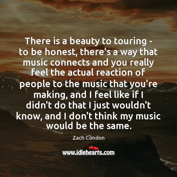 There is a beauty to touring – to be honest, there’s a Zach Condon Picture Quote