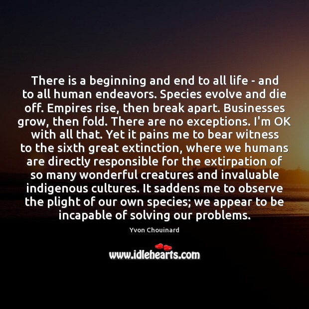 There is a beginning and end to all life – and to Yvon Chouinard Picture Quote