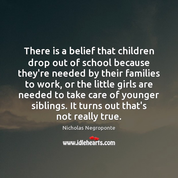 There is a belief that children drop out of school because they’re Nicholas Negroponte Picture Quote