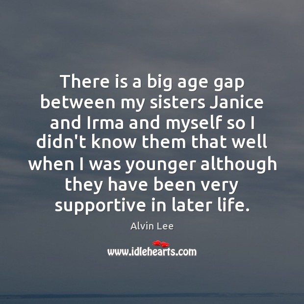 There is a big age gap between my sisters Janice and Irma Alvin Lee Picture Quote