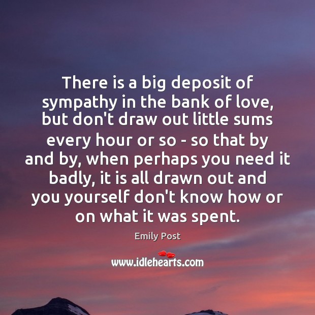 There is a big deposit of sympathy in the bank of love, Emily Post Picture Quote