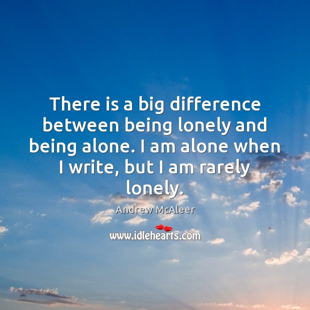 There is a big difference between being lonely and being alone. Andrew McAleer Picture Quote