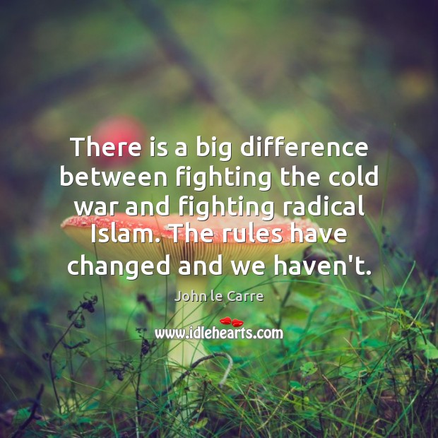 There is a big difference between fighting the cold war and fighting John le Carre Picture Quote