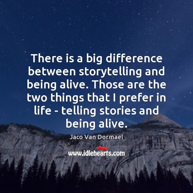 There is a big difference between storytelling and being alive. Those are Jaco Van Dormael Picture Quote