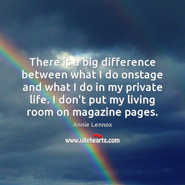 There is a big difference between what I do onstage and what Annie Lennox Picture Quote