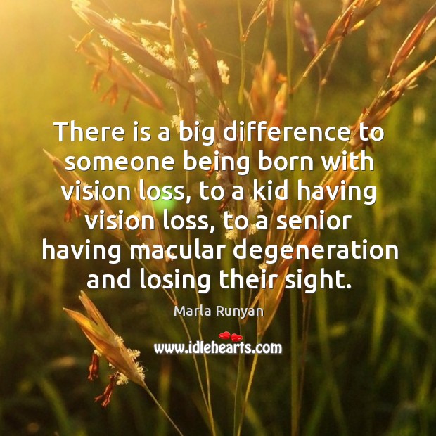 There is a big difference to someone being born with vision loss, Marla Runyan Picture Quote