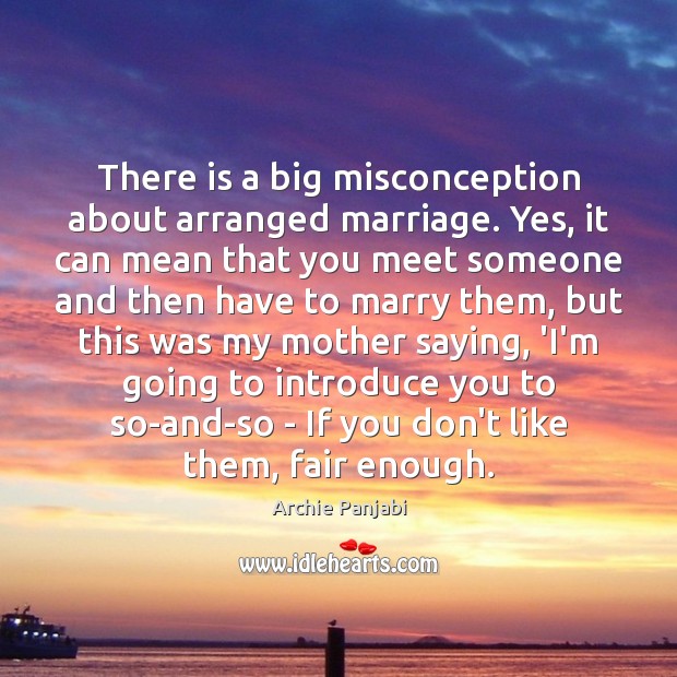 There is a big misconception about arranged marriage. Yes, it can mean Archie Panjabi Picture Quote