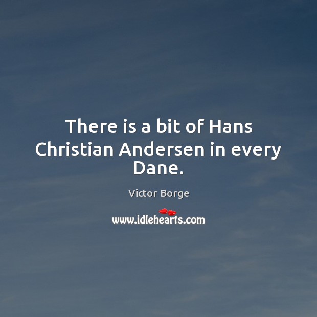 There is a bit of Hans Christian Andersen in every Dane. Victor Borge Picture Quote