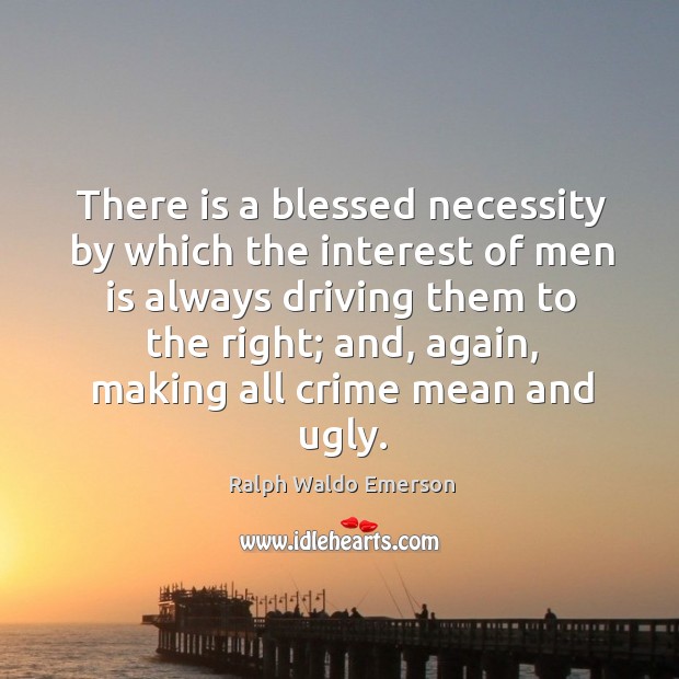 There is a blessed necessity by which the interest of men is always driving them to the right Ralph Waldo Emerson Picture Quote