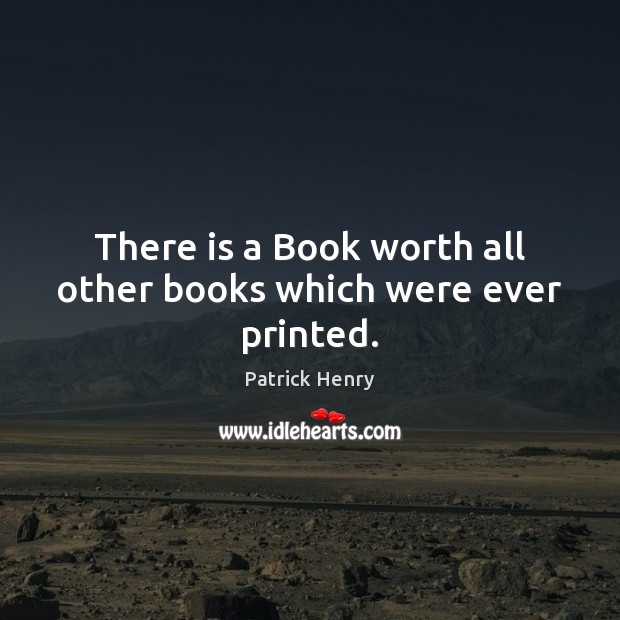 There is a Book worth all other books which were ever printed. Patrick Henry Picture Quote