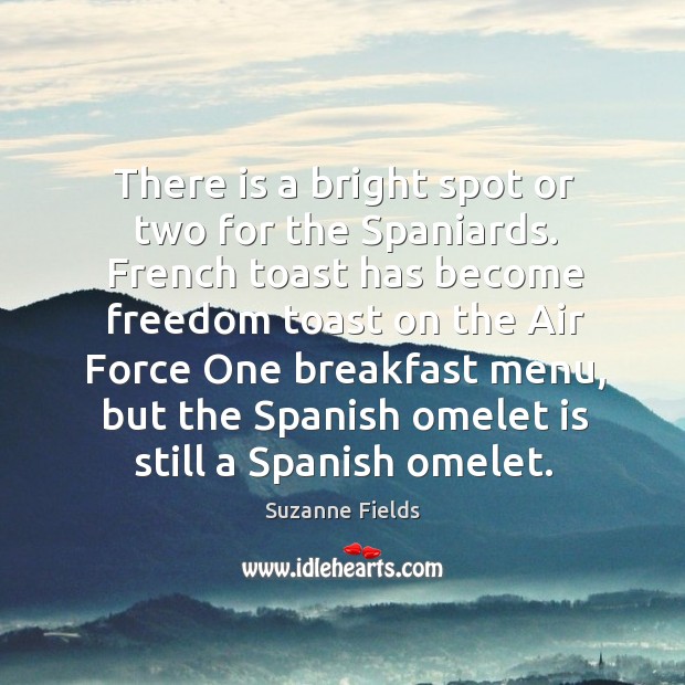 There is a bright spot or two for the spaniards. Suzanne Fields Picture Quote