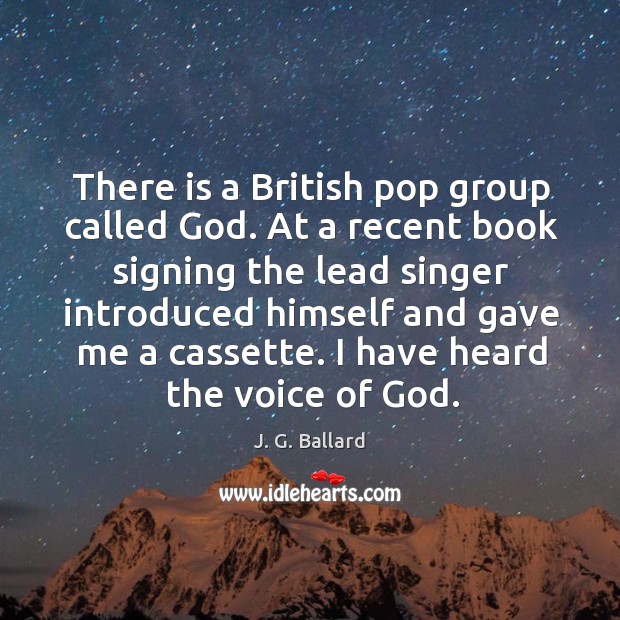 There is a British pop group called God. At a recent book J. G. Ballard Picture Quote