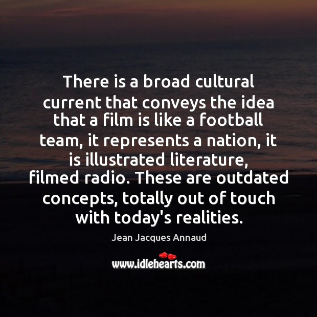 There is a broad cultural current that conveys the idea that a Jean Jacques Annaud Picture Quote