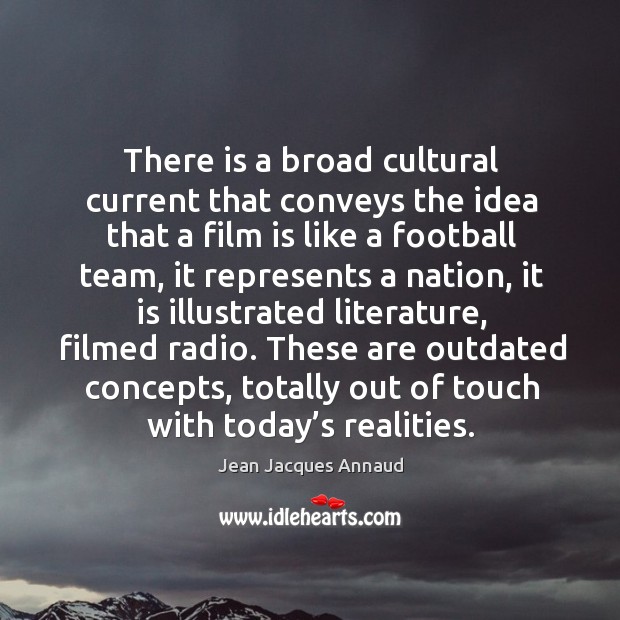 There is a broad cultural current that conveys the idea that a film is like a football team Jean Jacques Annaud Picture Quote