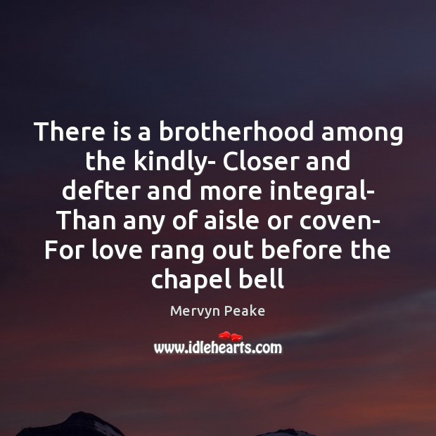 There is a brotherhood among the kindly- Closer and defter and more Mervyn Peake Picture Quote