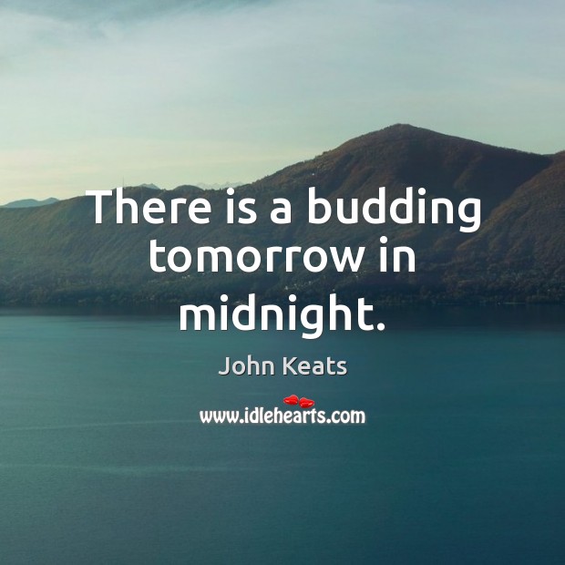 There is a budding tomorrow in midnight. John Keats Picture Quote