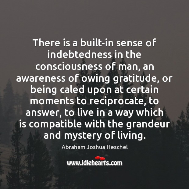 There is a built-in sense of indebtedness in the consciousness of man, Image