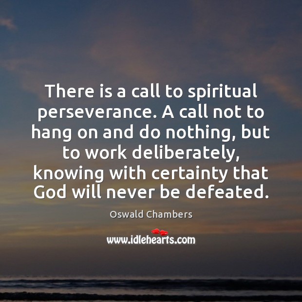 There is a call to spiritual perseverance. A call not to hang Oswald Chambers Picture Quote