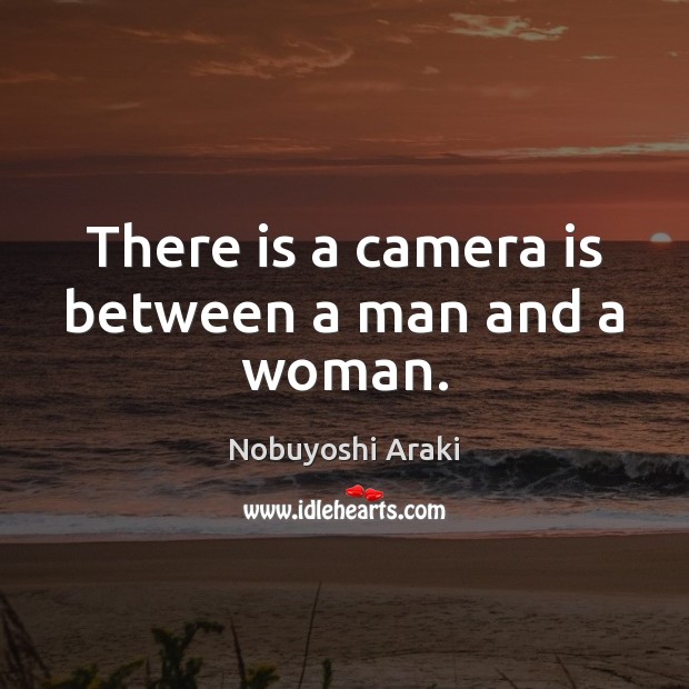 There is a camera is between a man and a woman. Nobuyoshi Araki Picture Quote