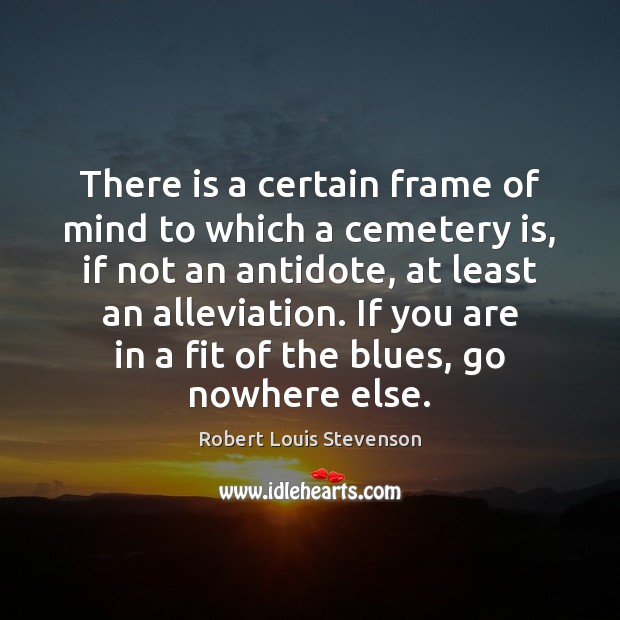 There is a certain frame of mind to which a cemetery is, Robert Louis Stevenson Picture Quote