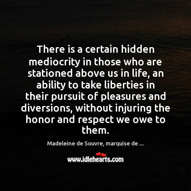 There is a certain hidden mediocrity in those who are stationed above Hidden Quotes Image