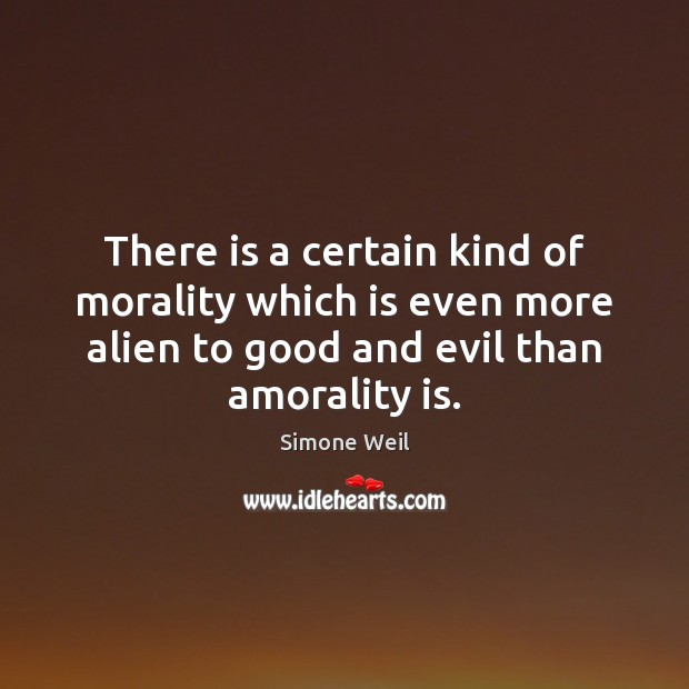 There is a certain kind of morality which is even more alien Simone Weil Picture Quote