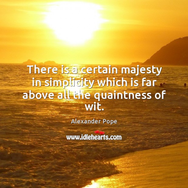 There is a certain majesty in simplicity which is far above all the quaintness of wit. Alexander Pope Picture Quote