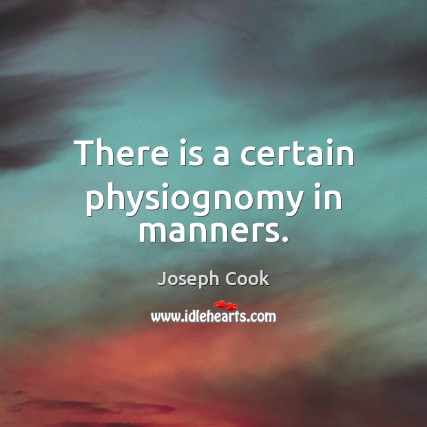 There is a certain physiognomy in manners. Joseph Cook Picture Quote