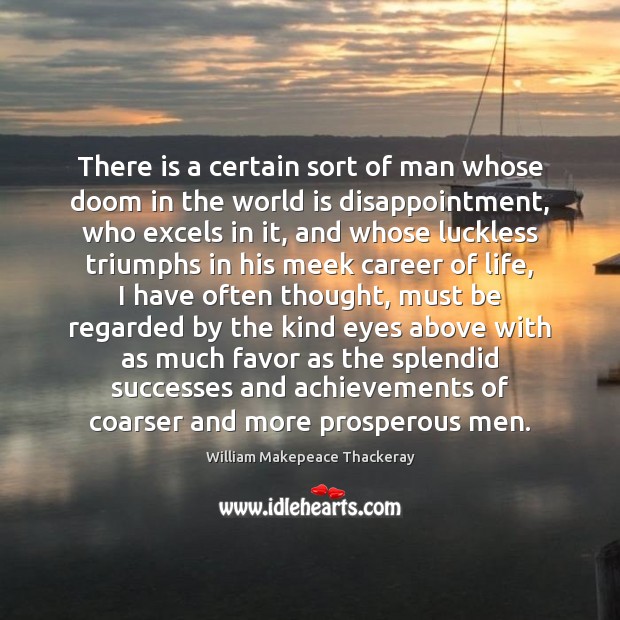 There is a certain sort of man whose doom in the world William Makepeace Thackeray Picture Quote