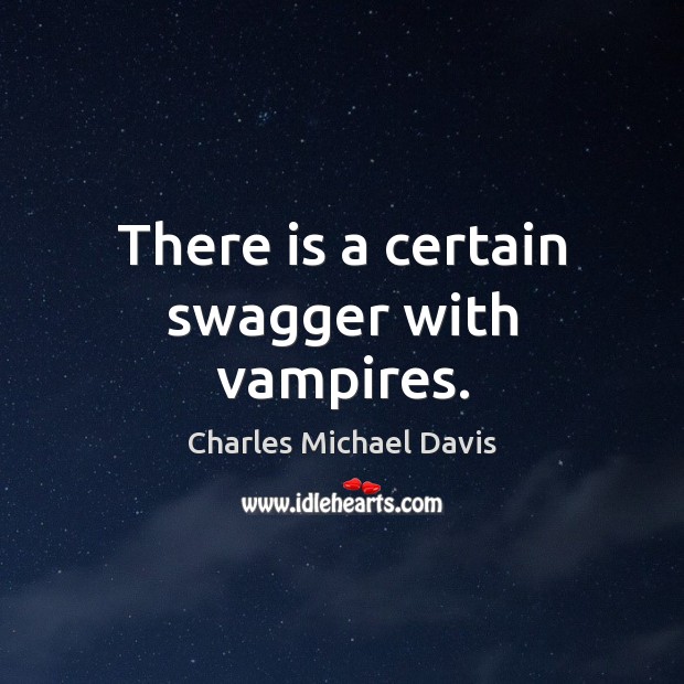 There is a certain swagger with vampires. Charles Michael Davis Picture Quote