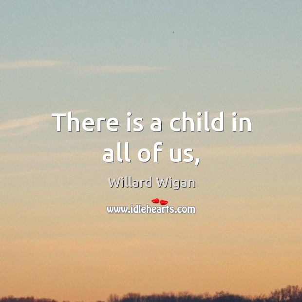 There is a child in all of us, Willard Wigan Picture Quote