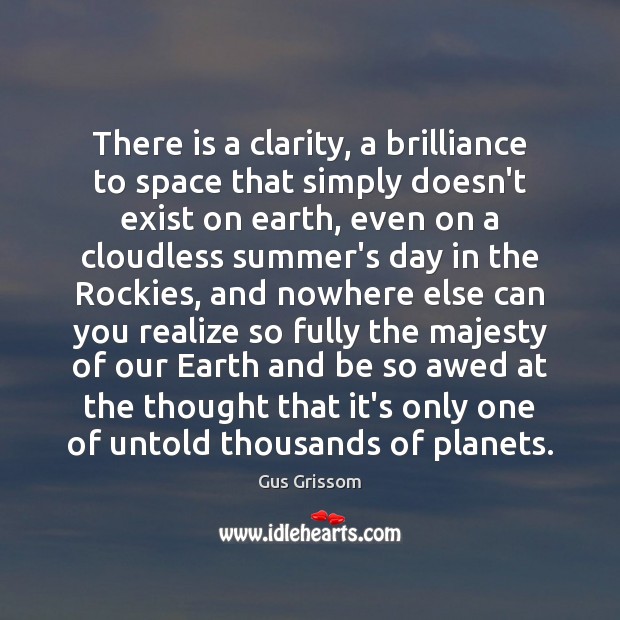 There is a clarity, a brilliance to space that simply doesn’t exist Gus Grissom Picture Quote