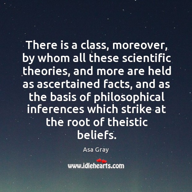 There is a class, moreover, by whom all these scientific theories, and more are held as 