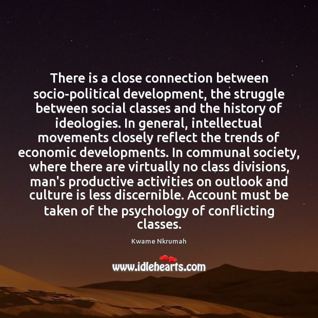 There is a close connection between socio-political development, the struggle between social Kwame Nkrumah Picture Quote