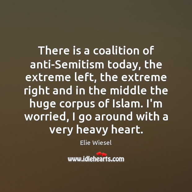 There is a coalition of anti-Semitism today, the extreme left, the extreme Elie Wiesel Picture Quote