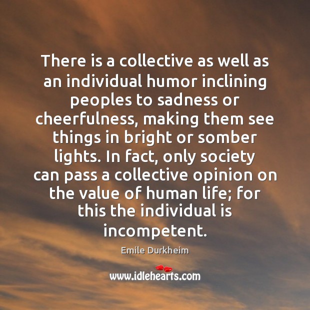 There is a collective as well as an individual humor inclining peoples Emile Durkheim Picture Quote