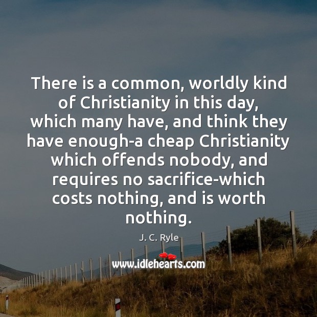 There is a common, worldly kind of Christianity in this day, which J. C. Ryle Picture Quote