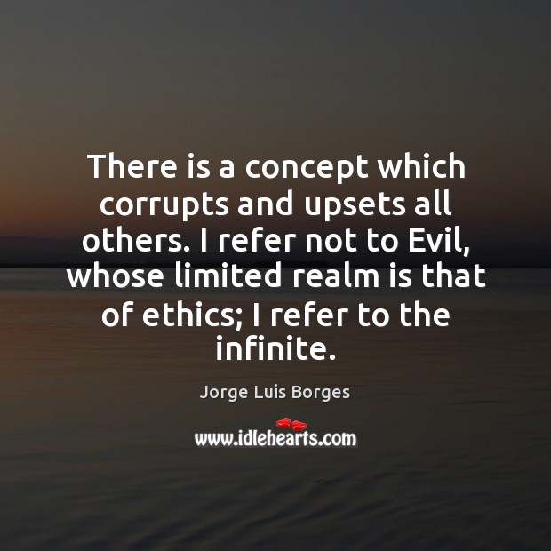 There is a concept which corrupts and upsets all others. I refer Jorge Luis Borges Picture Quote