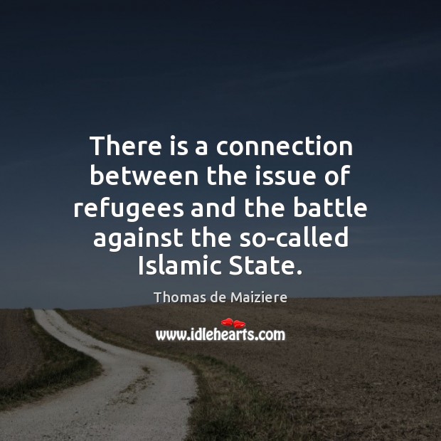 There is a connection between the issue of refugees and the battle Thomas de Maiziere Picture Quote