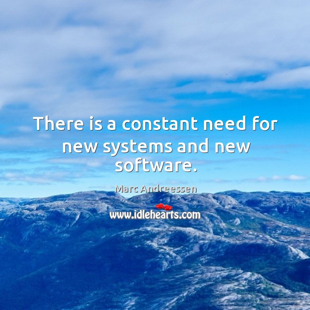 There is a constant need for new systems and new software. Marc Andreessen Picture Quote