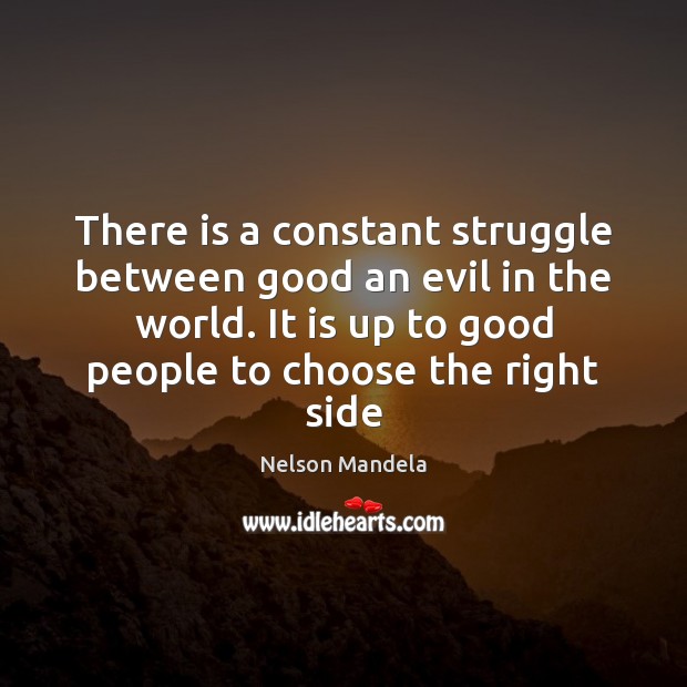 There is a constant struggle between good an evil in the world. Nelson Mandela Picture Quote
