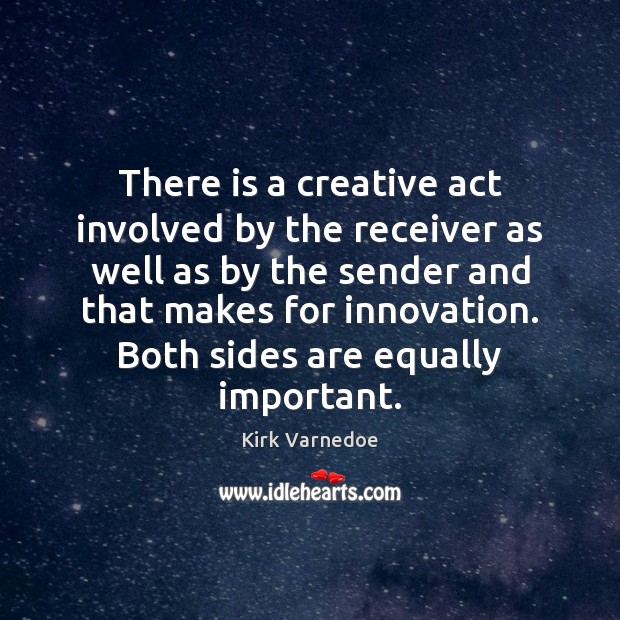 There is a creative act involved by the receiver as well as Kirk Varnedoe Picture Quote